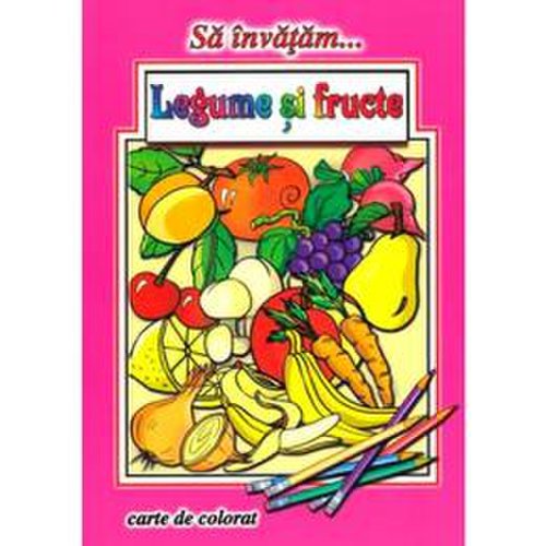 Sa invatam... legume si fructe. carte de colorat - dana popescu, editura roxel cart