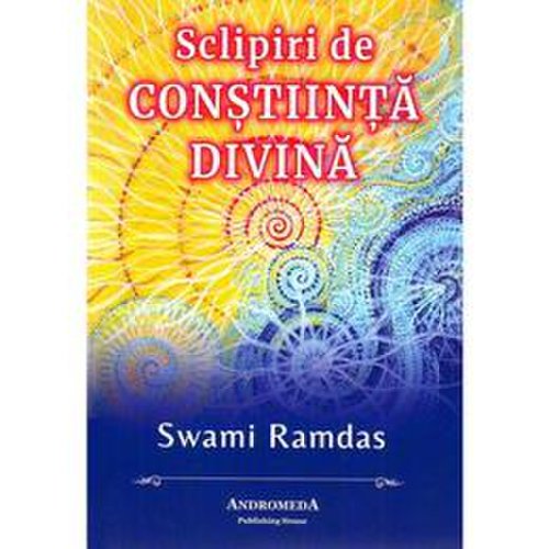 Sclipiri de constiinta divina - swami ramdas, editura andromeda