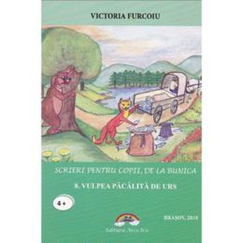 Scrieri pentru copii, de la bunica vol.8: vulpea pacalita de urs - victoria furcoiu, editura arco iris