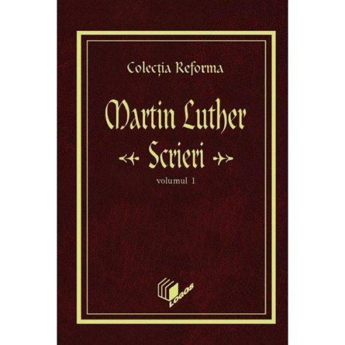 Scrieri vol.1 - martin luther, editura logos