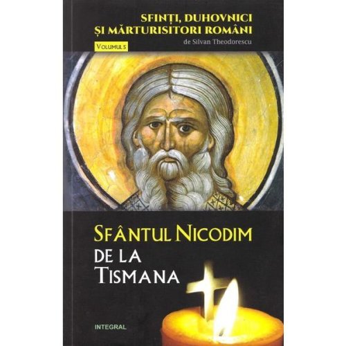 Sfinti, duhovnici si marturisitori romani vol.5: sfantul nicodim de la tismana - silvan theodorescu, editura integral