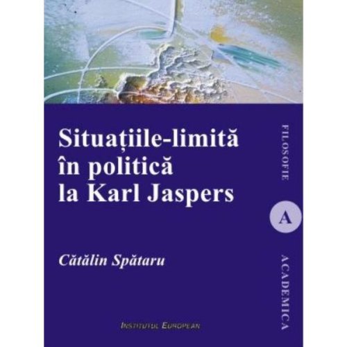 Situatiile-limita in politica la karl jaspers - catalin spataru, editura institutul european