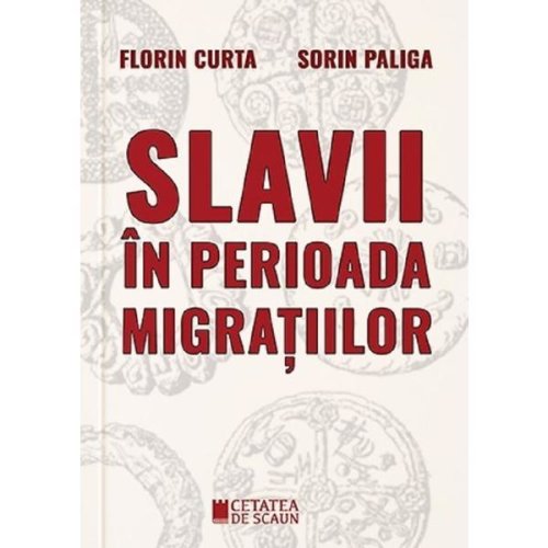 Slavii in perioada migratiilor - florin curta, sorin paliga, editura cetatea de scaun