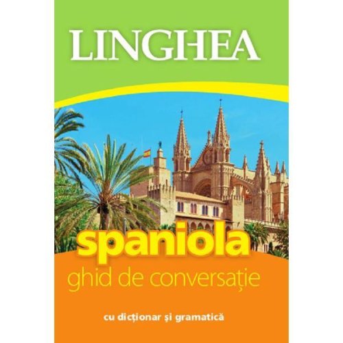 Spaniola. ghid de conversatie cu dictionar si gramatica, editura linghea