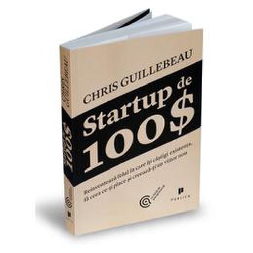 Startup de 100 $ - chris guillebeau, editura publica