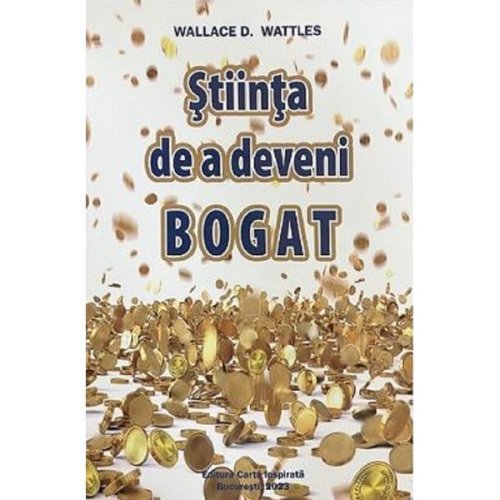 Stiinta de a deveni bogat - wallace d. wattles, editura carte inspirata
