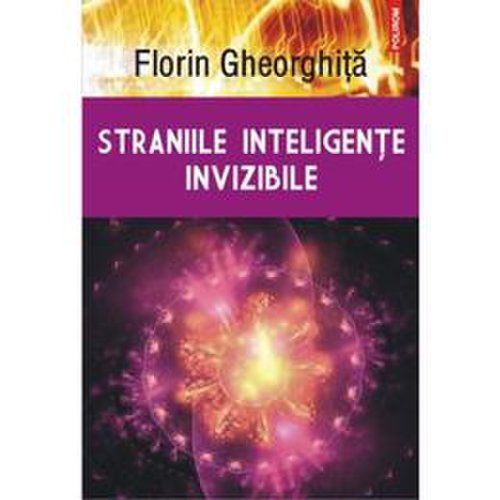 Straniile inteligente invizibile - florin gheorghita, editura polirom