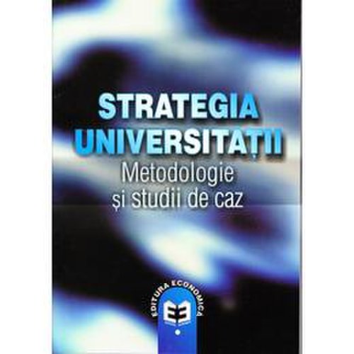 Strategia universitatii. metodologie si studii de caz, editura economica