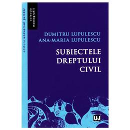 Subiectele dreptului civil - dumitru lupulescu, ana-maria lupulescu, editura universul juridic