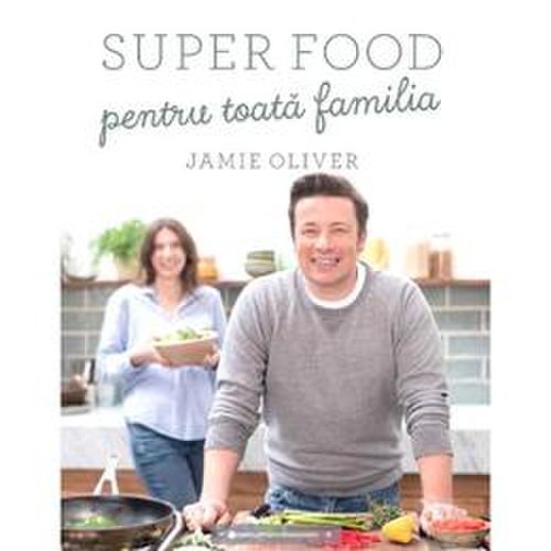 Super food pentru toata familia - jamie oliver, editura curtea veche