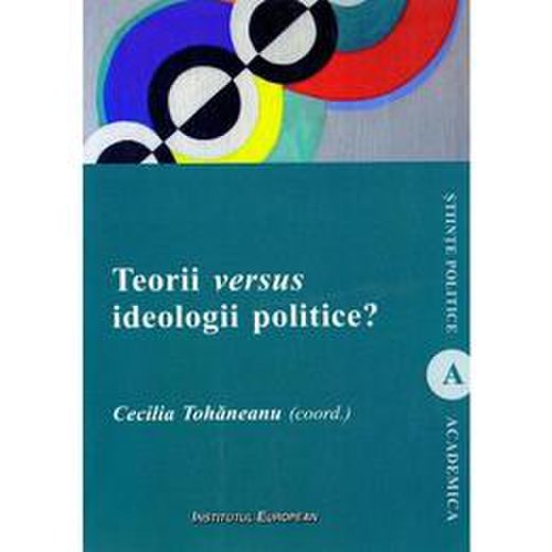 Teorii versus ideologii politice? - cecilia tohaneanu, editura institutul european