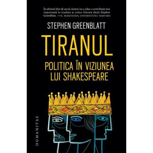 Tiranul. politica in viziunea lui shakespeare - stephen greenblatt, editura humanitas