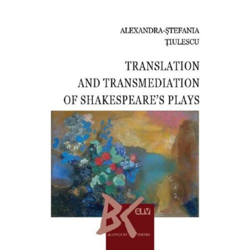 Translation and transmediation of shakespeare's plays - alexandra-stefania tiulescu, editura universitatea de vest