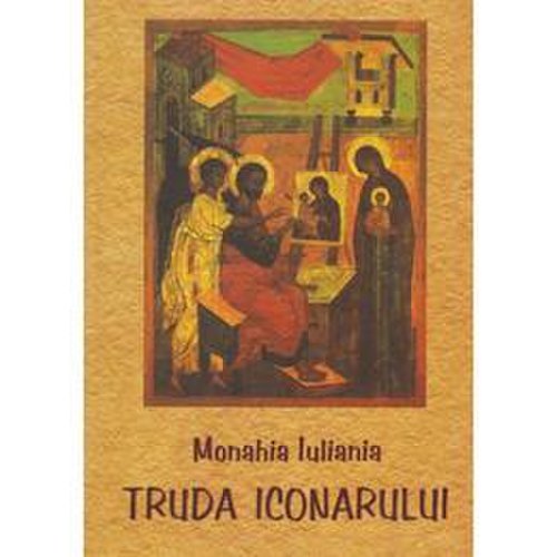 Truda iconarului - monahia iuliania, editura sophia