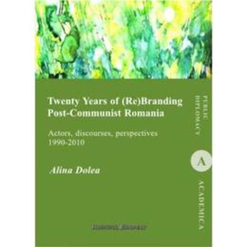 Twenty years of (re)branding post-communist romania - alina dolea, editura institutul european