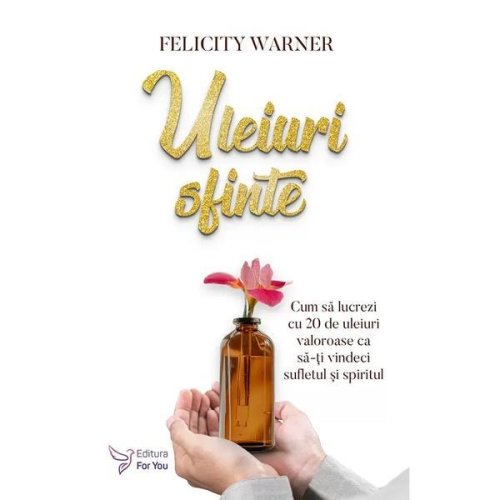 Uleiuri sfinte - felicity warner, editura for you
