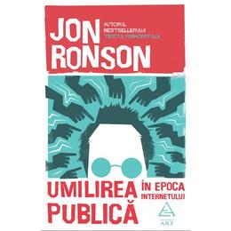 Umilirea publica in era internetului - jon ronson, editura grupul editorial art