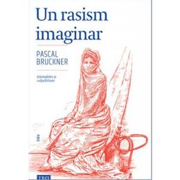 Un rasism imaginar - pascal bruckner, editura trei