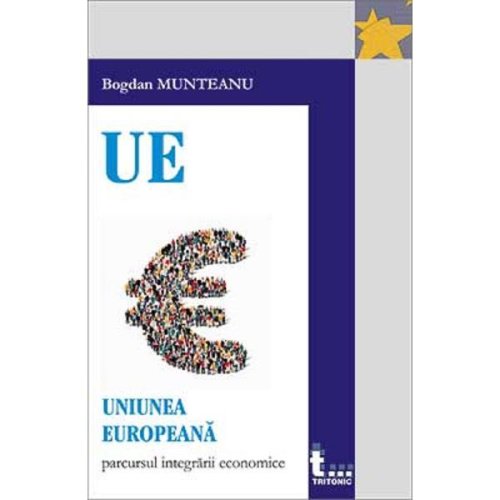 Uniunea europeana: parcursul integrarii economice - bogdan munteanu, editura tritonic