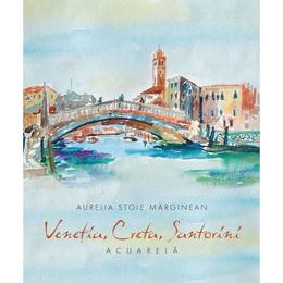 Venetia, creta, santorini - aurelia stoie marginean, editura libris editorial
