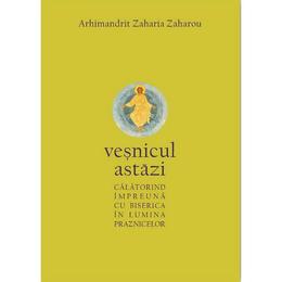 Vesnicul astazi - arhimandrit zaharia zaharou, editura bizantina