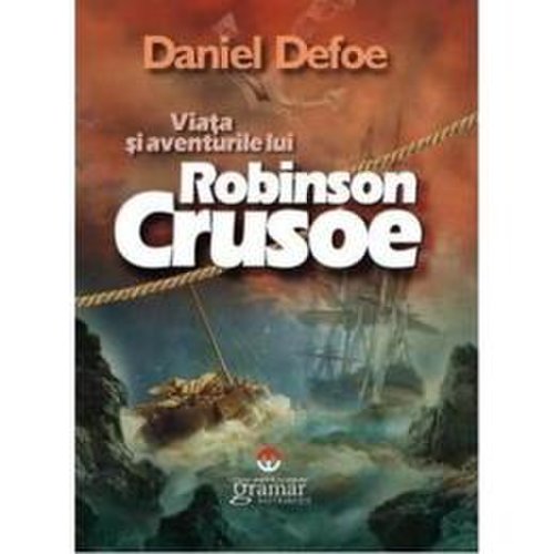Viata si aventurile lui robinson crusoe - daniel defoe, editura gramar