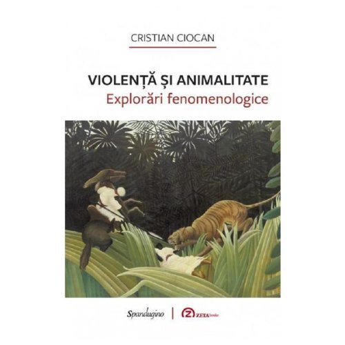 Violenta si animalitate. explorari fenomenologice - cristian ciocan, editura spandugino