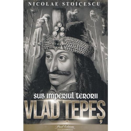 Vlad tepes. sub imperiul terorii - nicolae stoicescu, editura paul editions