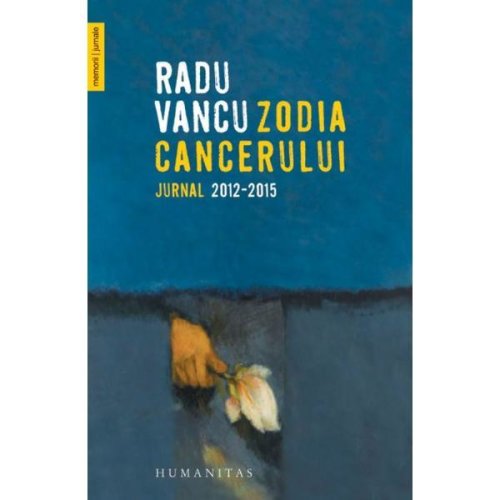 Zodia cancerului. jurnal 2012-2015 - radu vancu, editura humanitas