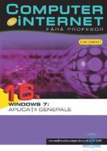 Computer si internet fara profesor vol. 16. windows 7 aplicatii generale