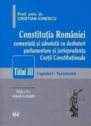 Constitutia romaniei comentata si adnotata titlul iii ed 2 - cristian ionescu
