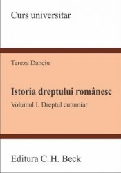 Istoria dreptului romanesc. vol.1 dreptul cutumiar - tereza danciu