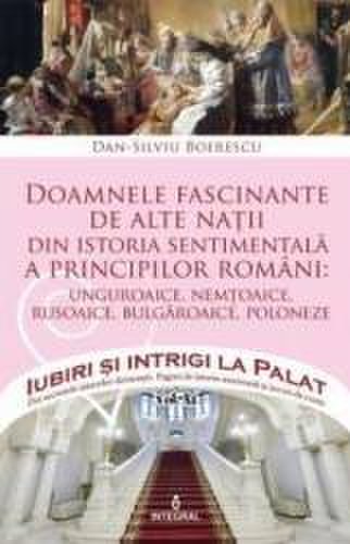 Iubiri si intrigi la palat vol.12 doamnele fascinante de alte natii - dan-silviu boerescu