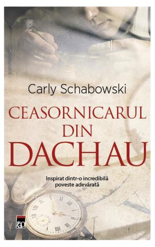 Ceasornicarul din dachau - paperback brosat - carly schabowski - rao