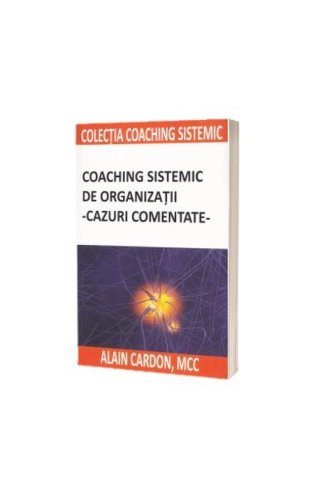 Coaching sistemic de organizații - cazuri comentate - paperback brosat - alain cardon - bmi