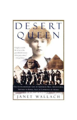 Desert queen: the extraordinary life of gertrude bell: adventurer, adviser to kings, ally of lawrence of arabia