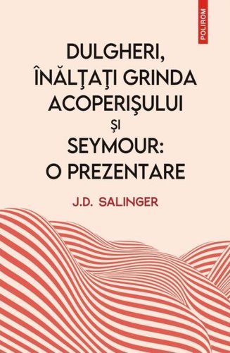 Dulgheri, înălțați grinda acoperișului și seymour: o prezentare - paperback brosat - j.d. salinger - polirom