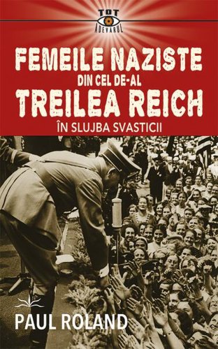 Femeile naziste din cel de-al treilea reich - paperback brosat - paul roland - prestige