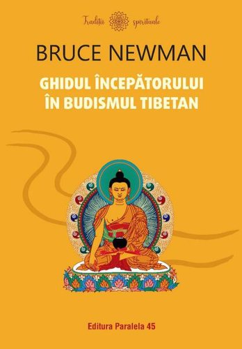 Ghidul începătorului în budismul tibetan - paperback brosat - bruce newman - paralela 45