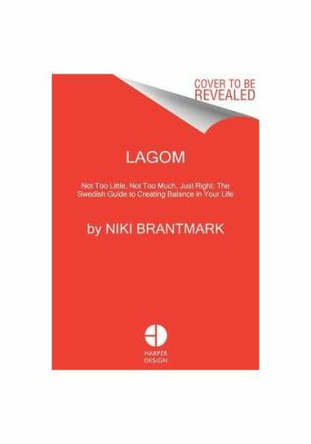 Lagom: not too little, not too much, just right: the swedish guide to creating balance in your life