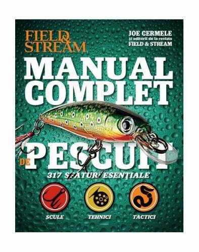 Manual complet de pescuit. 317 sfaturi esenţiale: scule, tehnici, tactici