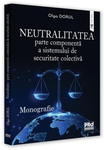 Neutralitatea - parte componentă a sistemului de securitate colectivă - paperback brosat - olga dorul - pro universitaria