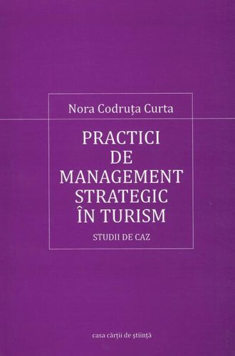 Practici de management strategic în turism - paperback brosat - nora codruţa curta - casa cărţii de Ştiinţă