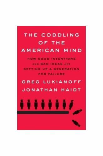 The coddling of the american mind: how good intentions and bad ideas are setting up a generation for failure