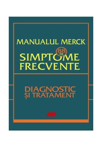 Manualul merck - 88 de simptome frecvente. etiologie, evaluare si tratament