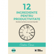 12 ingrediente pentru productivitate. rezultate mai bune si mai mult timp liber - costin ciora