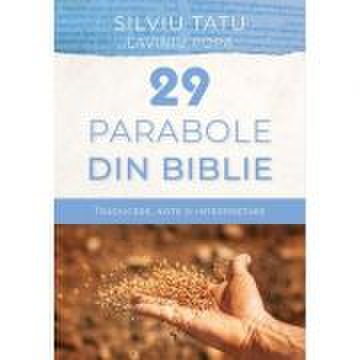 29 de parabole din biblie. traducere, note si interpretare - silviu tatu