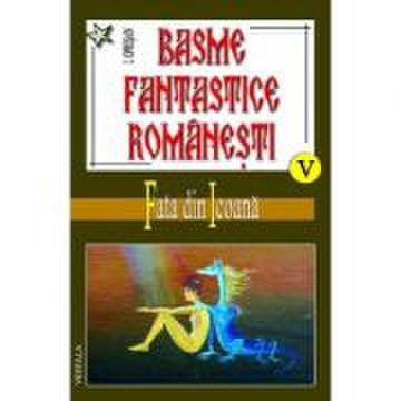 Basme fantastice romanesti, vol 5-7 - ionel oprisan