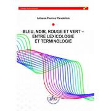 Bleu, noir, rouge et vert. entre lexicologie et terminologie - iuliana-florina pandelica