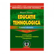 Educatie tehnologica. caietul elevului, clasa a vii-a. limbaj grafic, tehnologii si materiale metalice, transporturi - mioara stoian